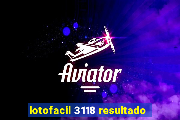 lotofacil 3118 resultado